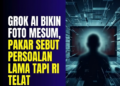 Grok AI Bikin Foto Mesum, Pakar Sebut Persoalan Lama Tapi RI Telat