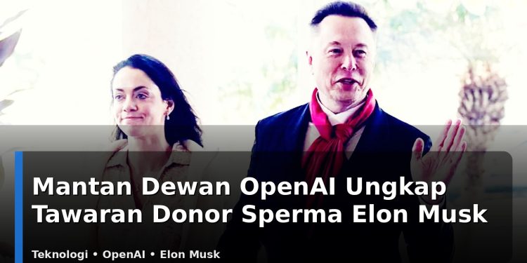 Mantan Dewan OpenAI Ungkap Tawaran Donor Sperma Elon Musk
