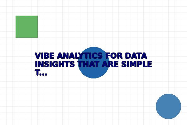 VIBE ANALYTICS FOR DATA INSIGHTS THAT ARE SIMPLE TO SURFACE