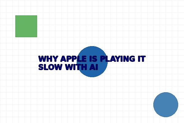 WHY APPLE IS PLAYING IT SLOW WITH AI